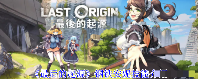 《最后的起源》钢铁安妮技能介绍