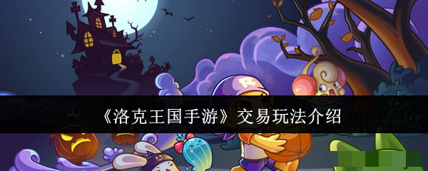 <strong>《洛克王国手游》交易玩法介绍_洛克王国手游交易玩法怎么玩</strong>