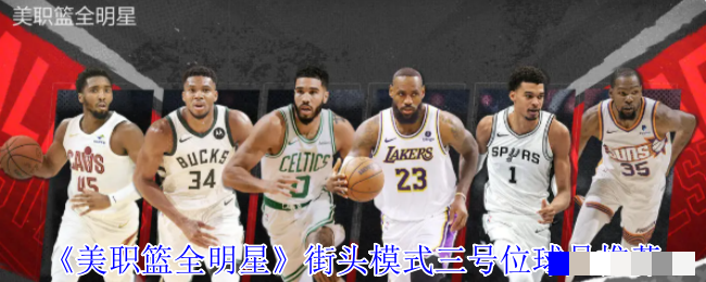 <strong>《美职篮全明星》街头模式三号位球员推荐_美职篮全明星街头模式玩法攻略</strong>