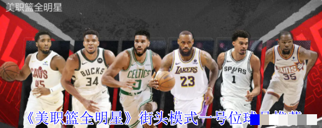 <strong>《美职篮全明星》街头模式一号位球员推荐_街头模式一号位球员选谁好</strong>