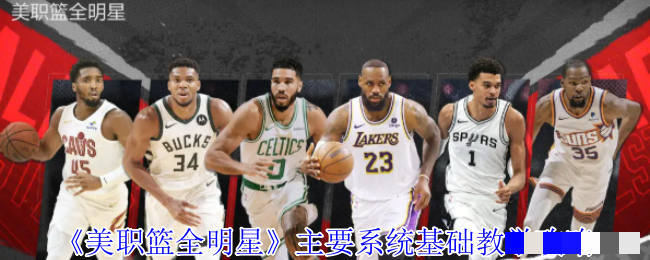 <strong>《美职篮全明星》主要系统基础教学攻略_美职篮全明星新手玩法攻略</strong>