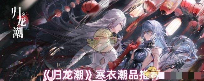 <strong>《归龙潮》寒衣潮品推荐_归龙潮寒衣用什么潮品</strong>