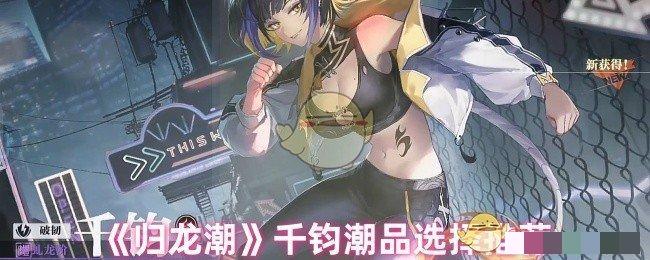 <strong>《归龙潮》千钧潮品选择推荐_归龙潮千钧潮品怎么选</strong>
