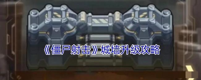 <strong>《僵尸射击》城墙升级攻略_僵尸射击怎么升级城墙</strong>