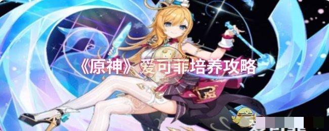 《原神》爱可菲培养攻略