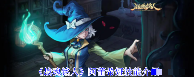 <strong>《战魂铭人》阿蕾希娅技能介绍_战魂铭人阿蕾希娅玩法攻略</strong>