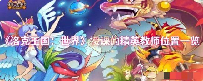 <strong>《洛克王国：世界》授课的精英教师位置一览_授课的精英教师在哪里</strong>