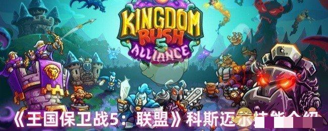 <strong>《王国保卫战5：联盟》科斯迈尔技能介绍_科斯迈尔技能是什么</strong>