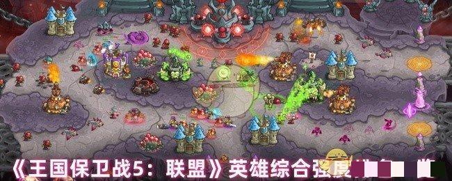 <strong>《王国保卫战5：联盟》英雄综合强度排名一览_王国保卫战5联盟哪个英雄强力</strong>