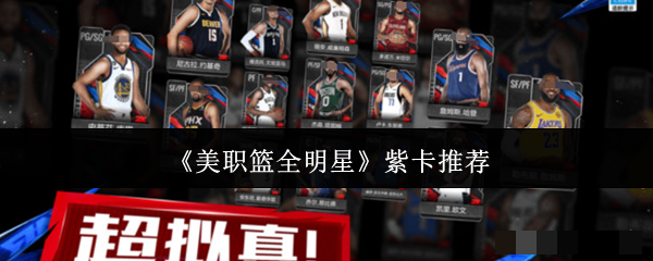 <strong>《美职篮全明星》紫卡推荐_美职篮全明星紫卡怎么选</strong>