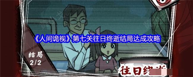 <strong>《人间诡视》第七关往日终逝结局达成攻略_第七关往日终逝结局怎么完成</strong>
