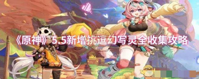 《原神》5.5新增挑逗幻写灵全收集攻略