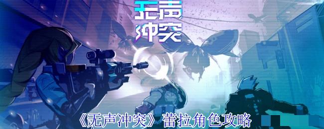 《无声冲突》蕾拉角色攻略