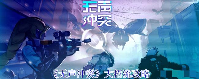 《无声冲突》大招流攻略