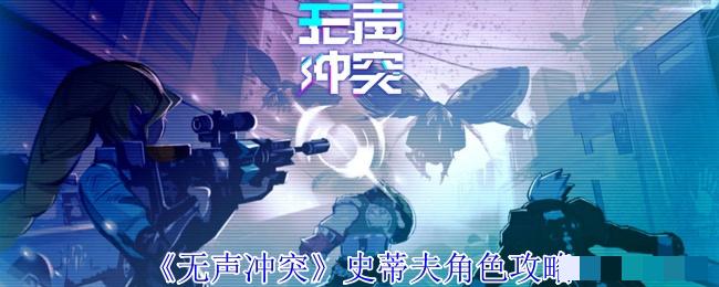 《无声冲突》史蒂夫角色攻略