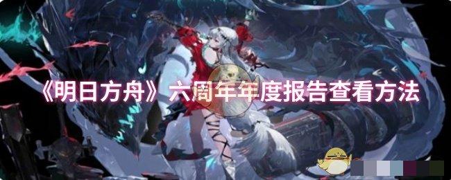 《明日方舟》六周年年度报告查看方法