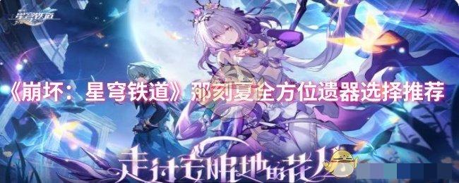 《崩坏：星穹铁道》那刻夏全方位遗器选择推荐