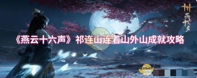 <strong>《燕云十六声》祁连山连着山外山成就攻略_祁连山连着山外山怎么完成</strong>