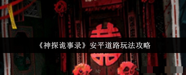 <strong>《神探诡事录》安平道路玩法攻略_神探诡事录安平道路怎么玩</strong>