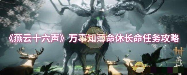 <strong>《燕云十六声》万事知薄命休长命任务攻略_万事知薄命休长命任务怎么完成</strong>