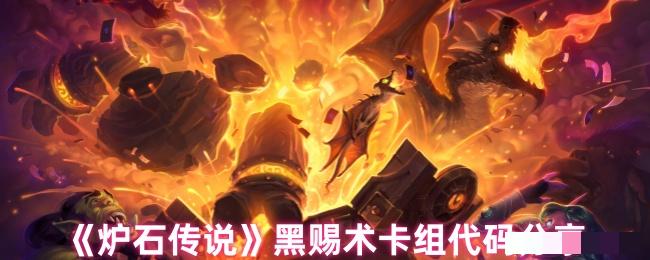 <strong>《炉石传说》黑赐术卡组代码分享_炉石传说补丁之后还有什么强力的卡组</strong>