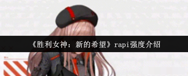<strong>《胜利女神：新的希望》rapi强度介绍_rapi玩法攻略</strong>