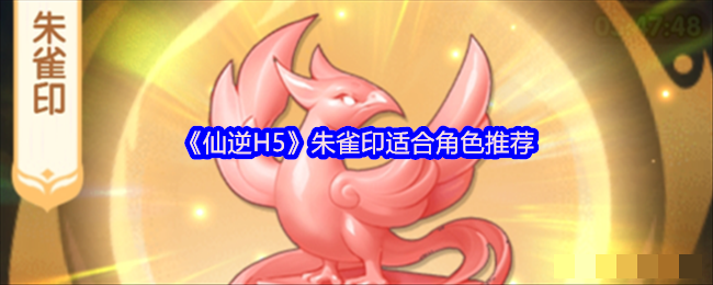 <strong>《仙逆H5》朱雀印适合角色推荐_仙逆H5朱雀印适合什么角色</strong>