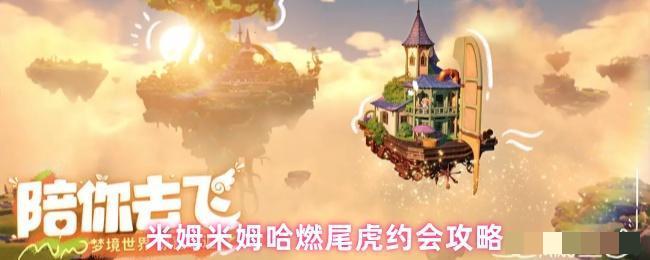 <strong>米姆米姆哈燃尾虎约会攻略_米姆米姆哈燃尾虎怎么约会</strong>