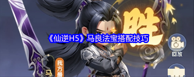 <strong>《仙逆H5》马良法宝搭配技巧_仙逆H5马良法宝怎么搭配好</strong>