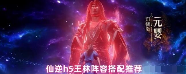 <strong>仙逆h5王林阵容搭配推荐_仙逆h5王林阵容怎么搭配</strong>